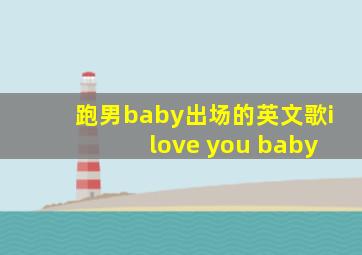 跑男baby出场的英文歌i love you baby